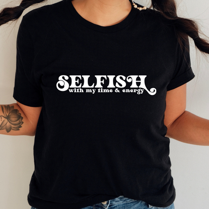 Selfish with My Time & Energy T-Shirt